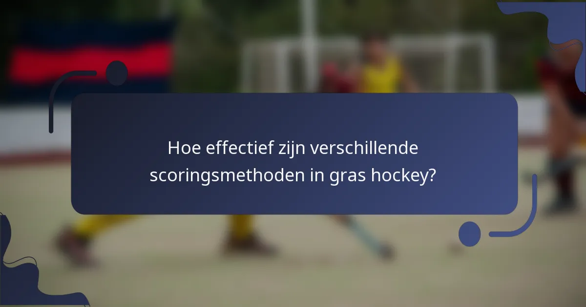 Hoe effectief zijn verschillende scoringsmethoden in gras hockey?