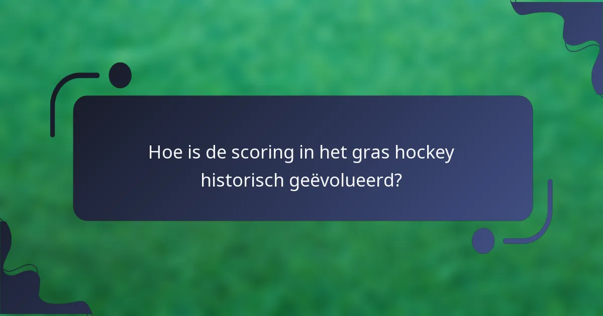 Hoe is de scoring in het gras hockey historisch geëvolueerd?