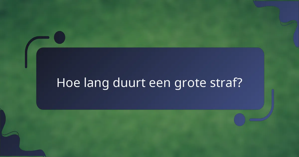 Hoe lang duurt een grote straf?
