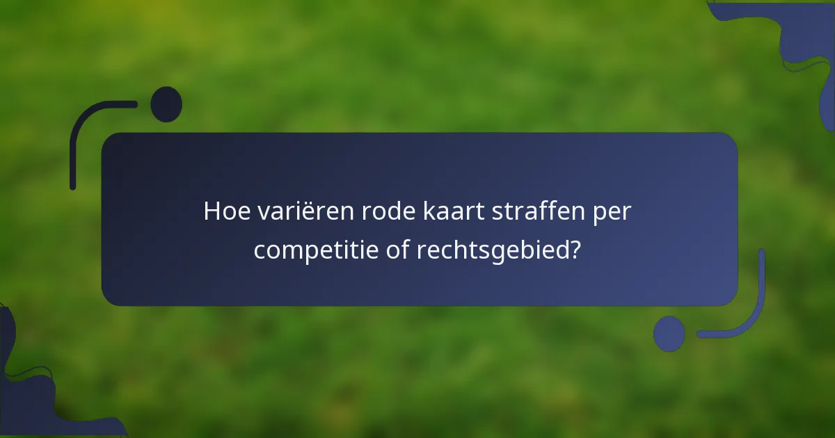 Hoe variëren rode kaart straffen per competitie of rechtsgebied?