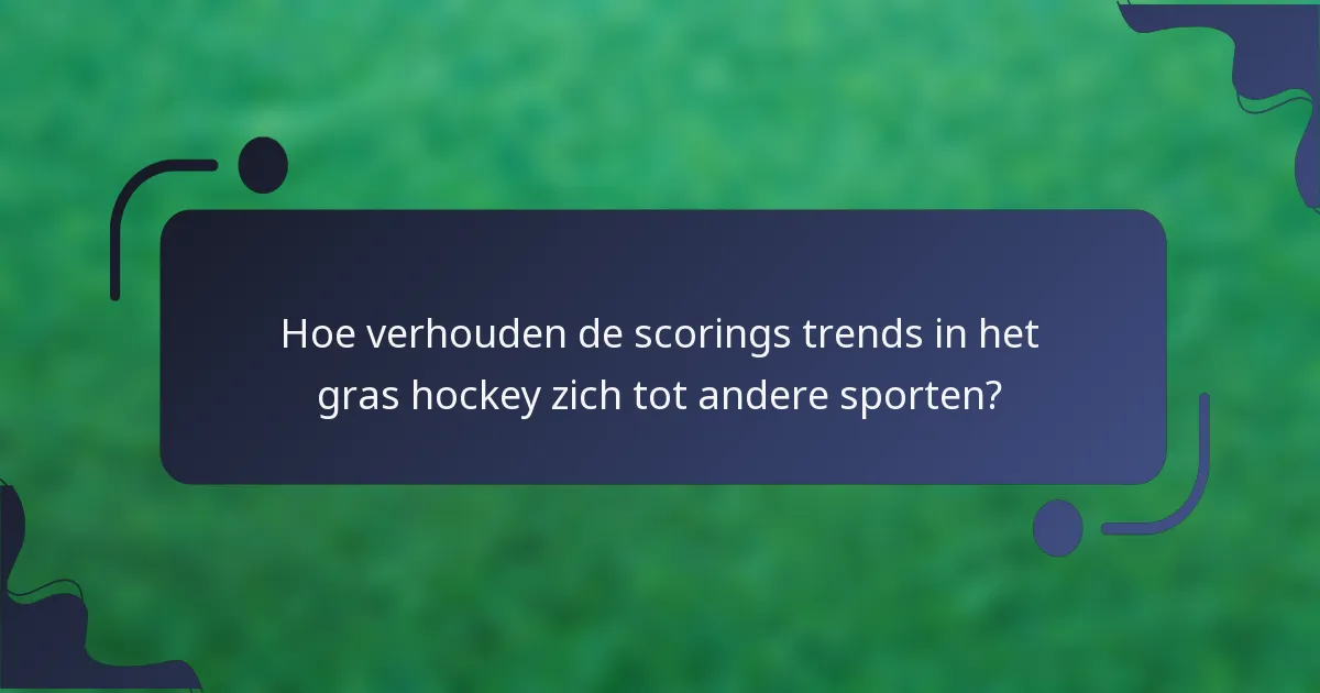Hoe verhouden de scorings trends in het gras hockey zich tot andere sporten?