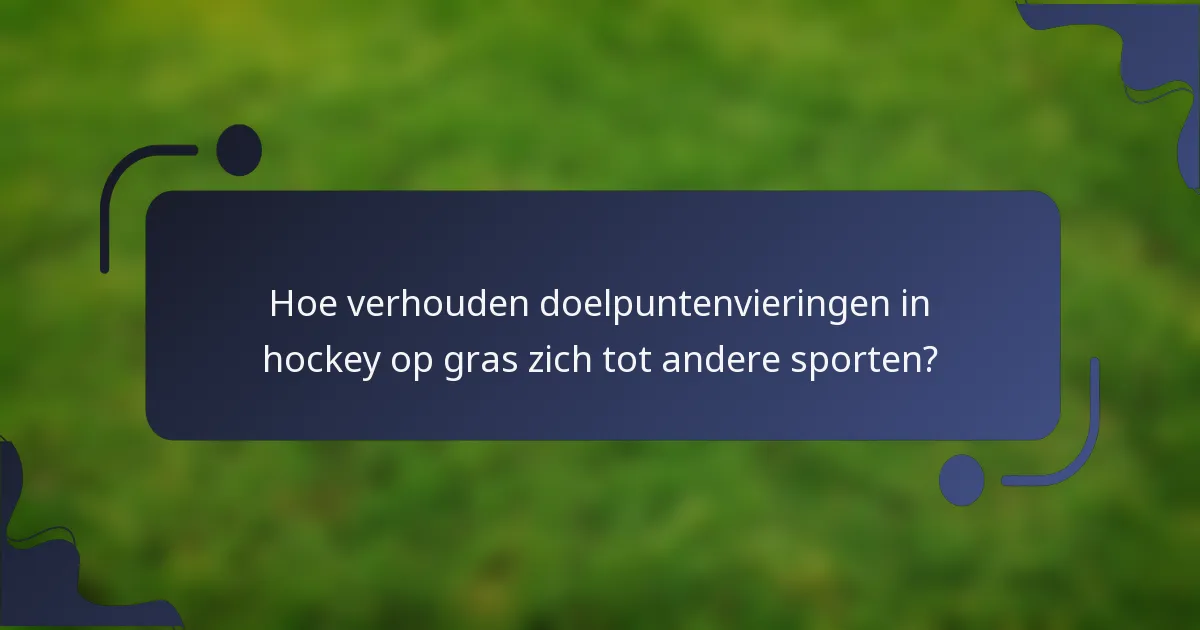 Hoe verhouden doelpuntenvieringen in hockey op gras zich tot andere sporten?