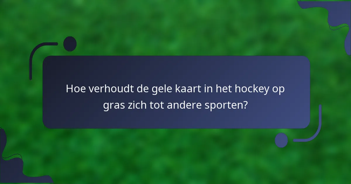 Hoe verhoudt de gele kaart in het hockey op gras zich tot andere sporten?
