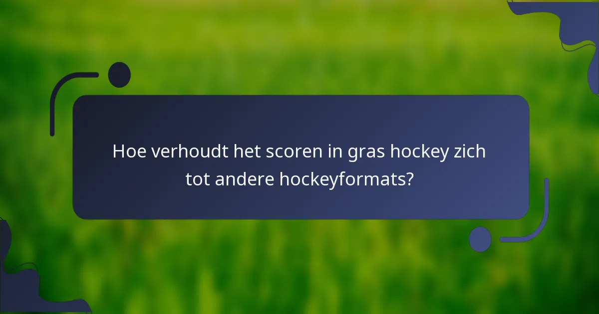 Hoe verhoudt het scoren in gras hockey zich tot andere hockeyformats?