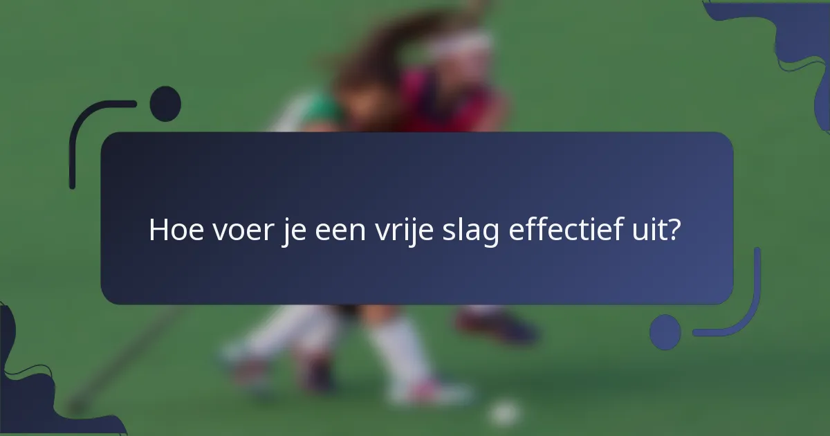 Hoe voer je een vrije slag effectief uit?