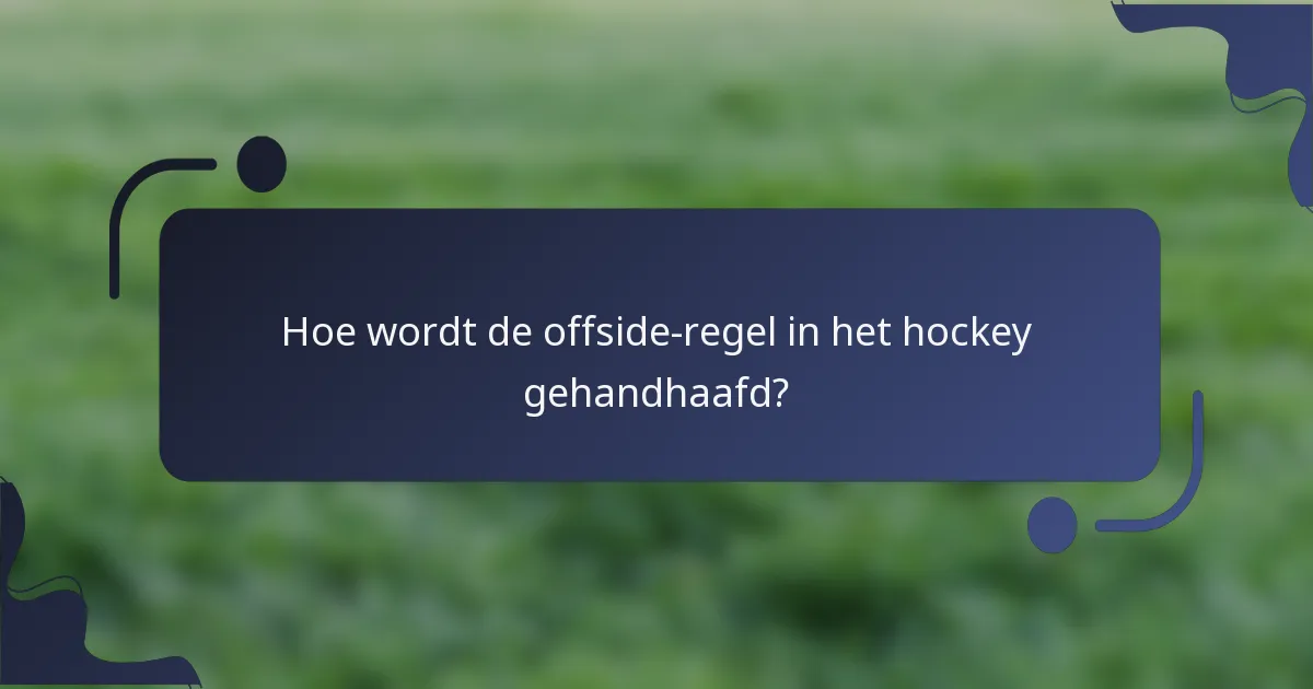 Hoe wordt de offside-regel in het hockey gehandhaafd?