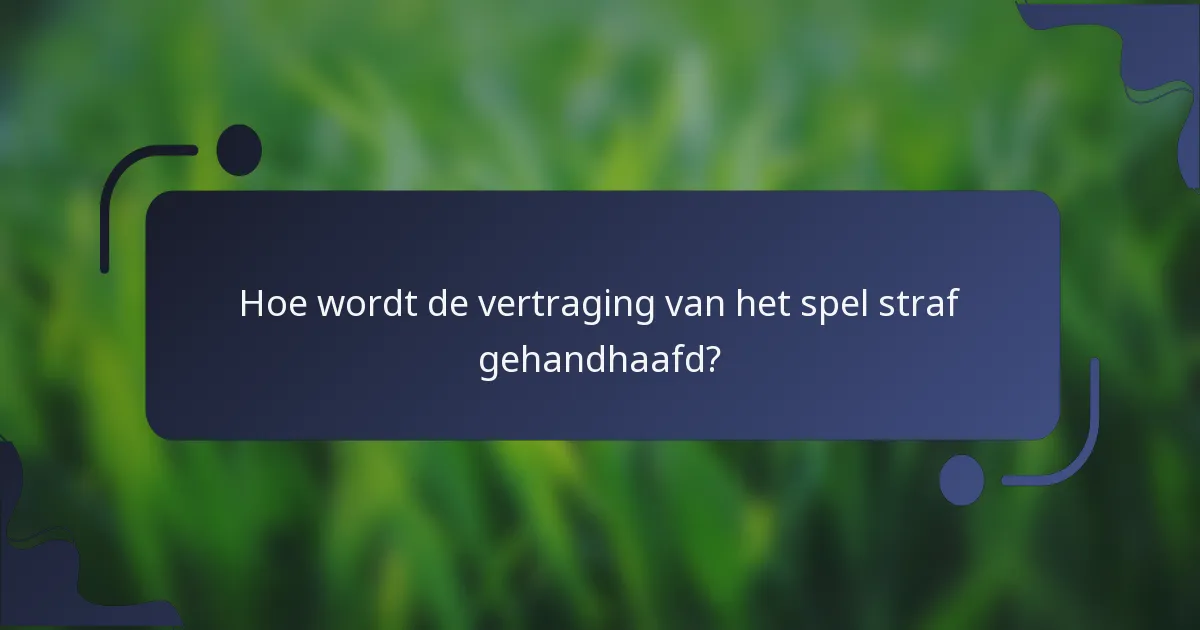 Hoe wordt de vertraging van het spel straf gehandhaafd?