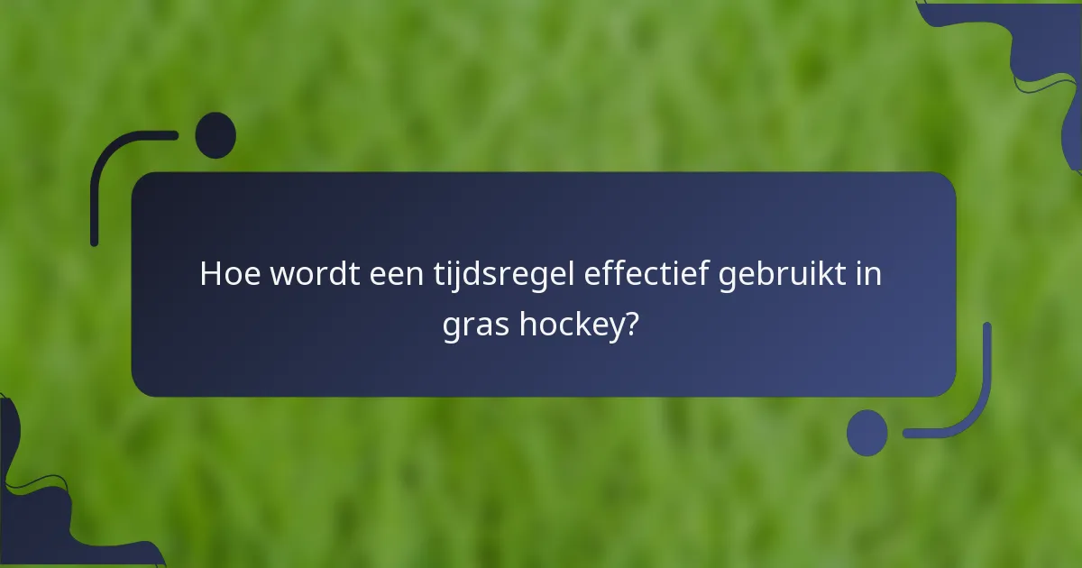 Hoe wordt een tijdsregel effectief gebruikt in gras hockey?