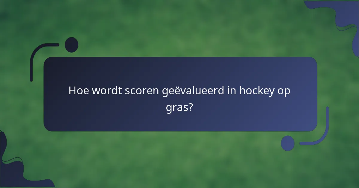 Hoe wordt scoren geëvalueerd in hockey op gras?