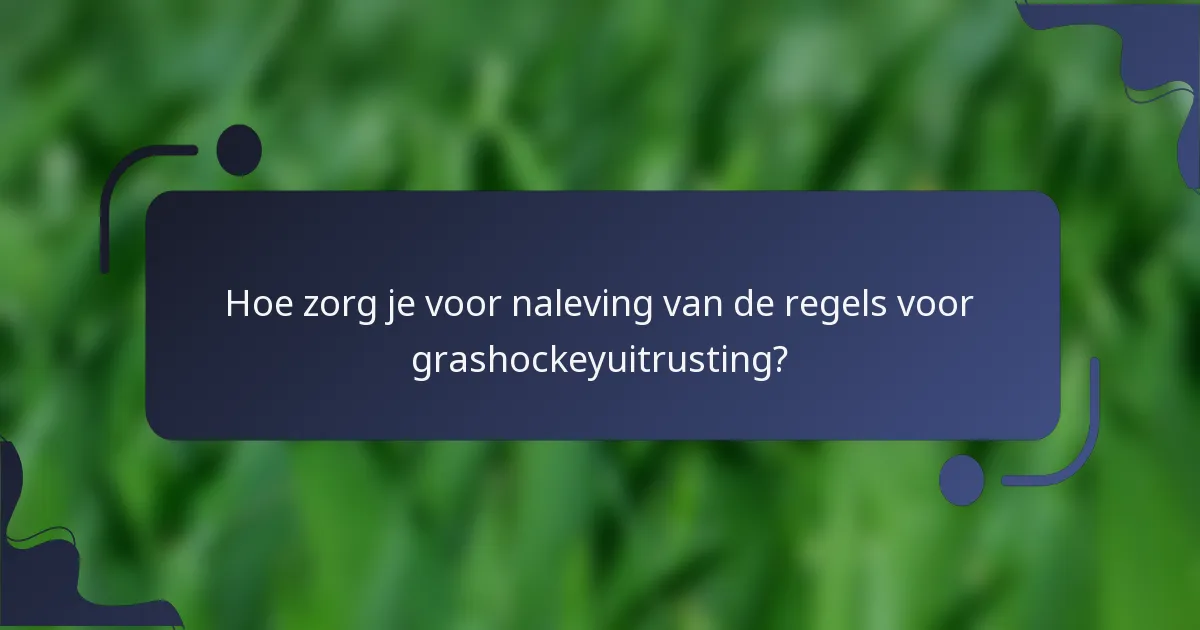 Hoe zorg je voor naleving van de regels voor grashockeyuitrusting?