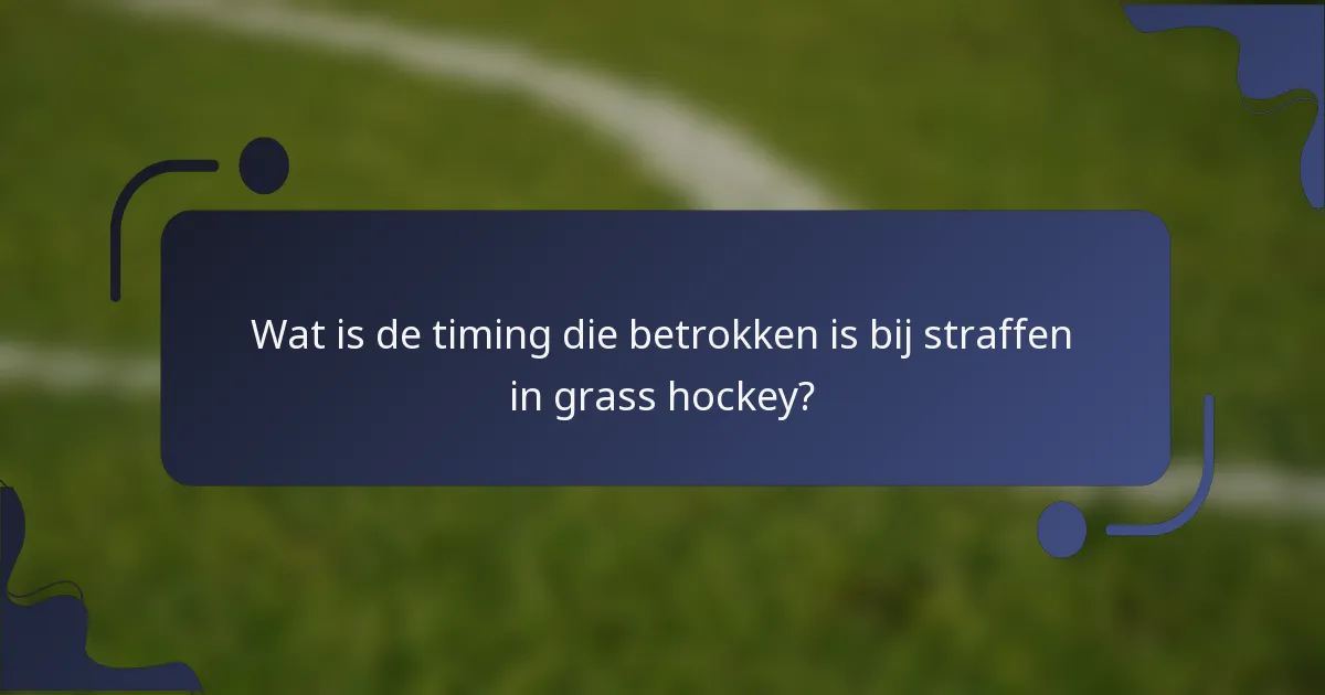 Wat is de timing die betrokken is bij straffen in grass hockey?