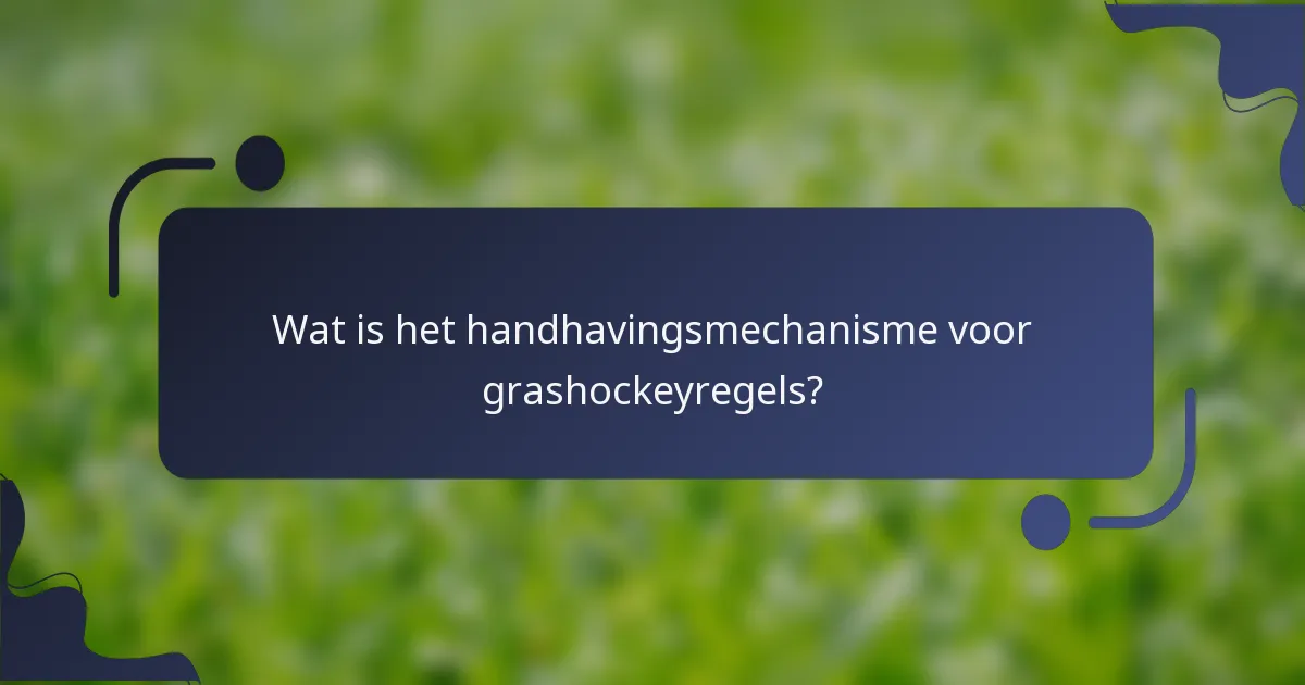 Wat is het handhavingsmechanisme voor grashockeyregels?