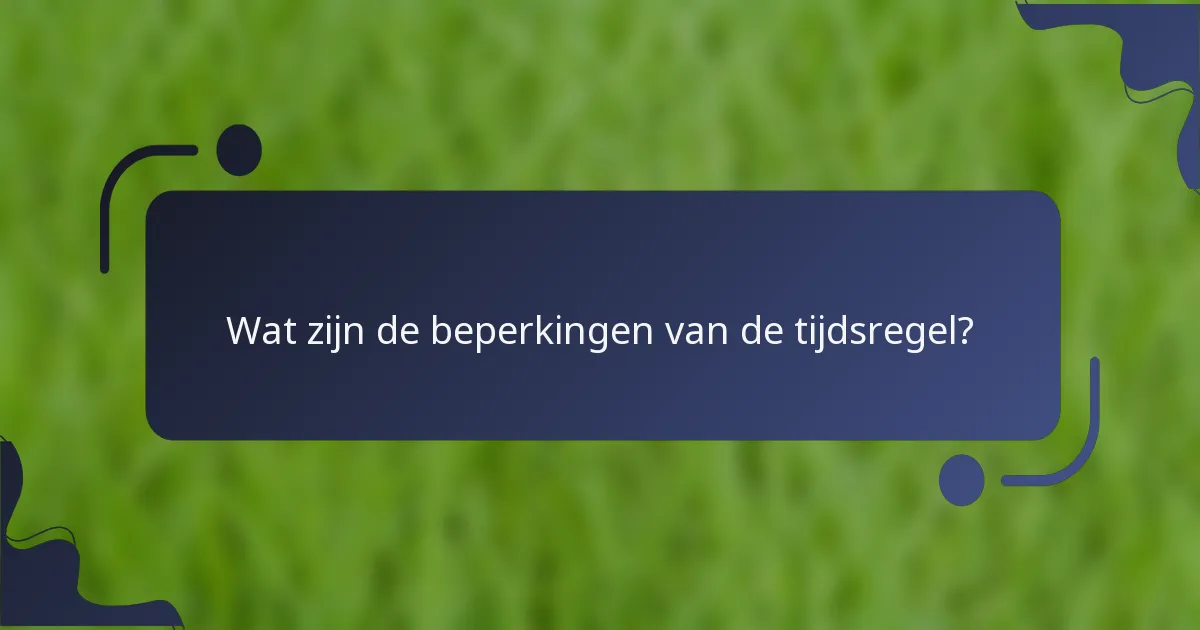 Wat zijn de beperkingen van de tijdsregel?