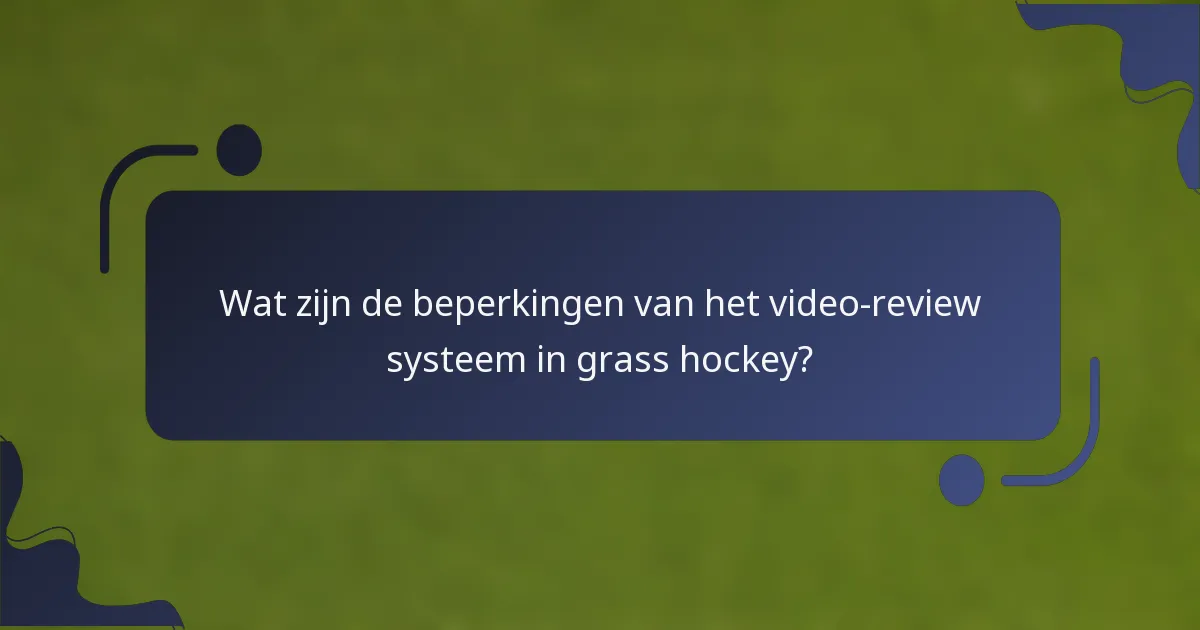Wat zijn de beperkingen van het video-review systeem in grass hockey?