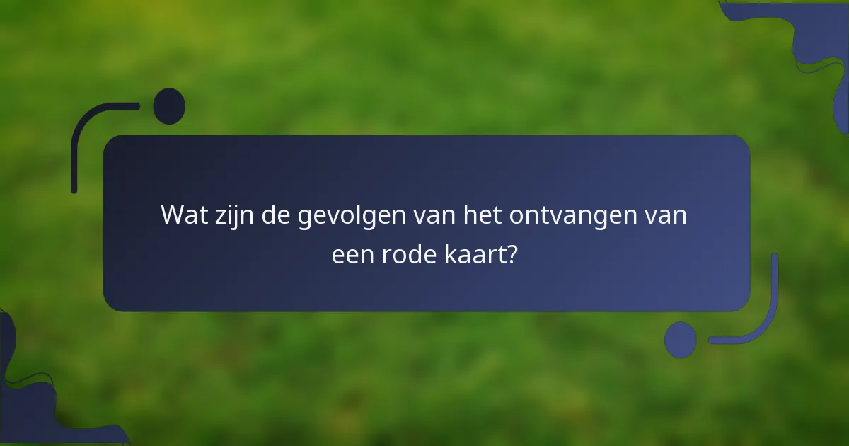 Wat zijn de gevolgen van het ontvangen van een rode kaart?
