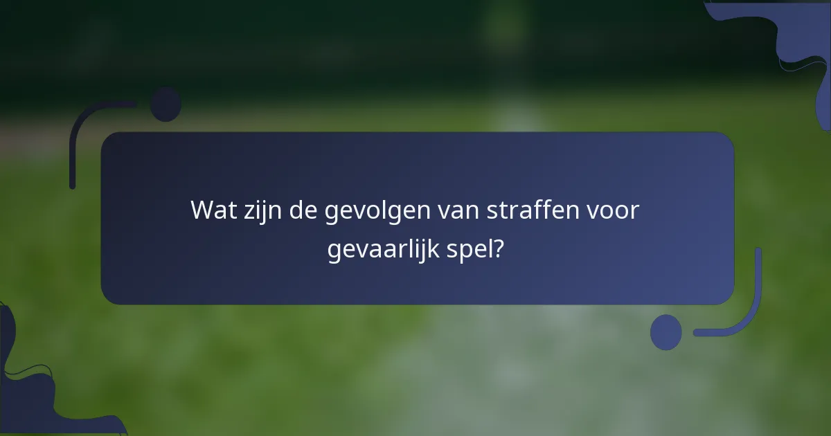 Wat zijn de gevolgen van straffen voor gevaarlijk spel?