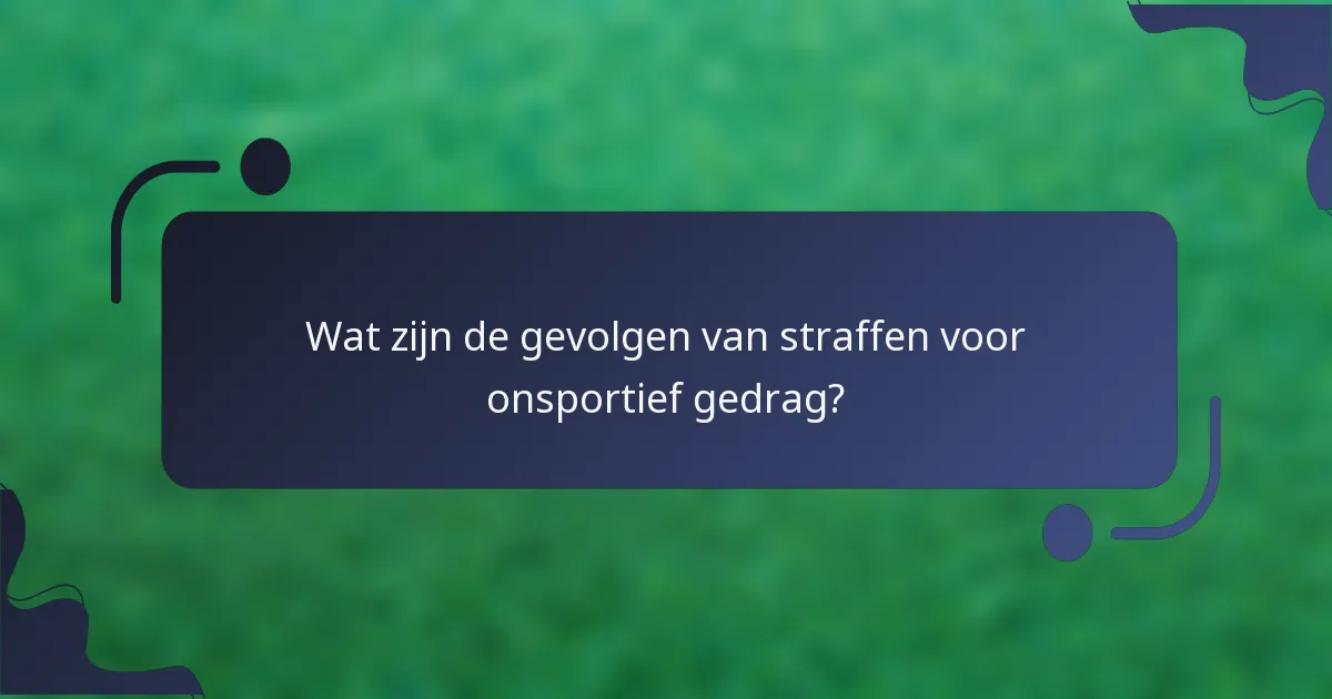 Wat zijn de gevolgen van straffen voor onsportief gedrag?