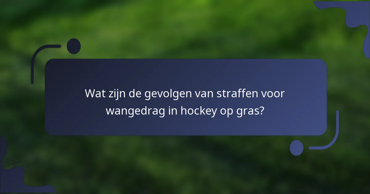Wat zijn de gevolgen van straffen voor wangedrag in hockey op gras?