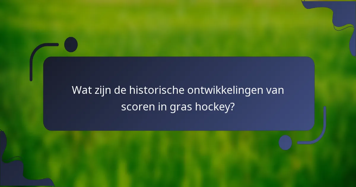 Wat zijn de historische ontwikkelingen van scoren in gras hockey?