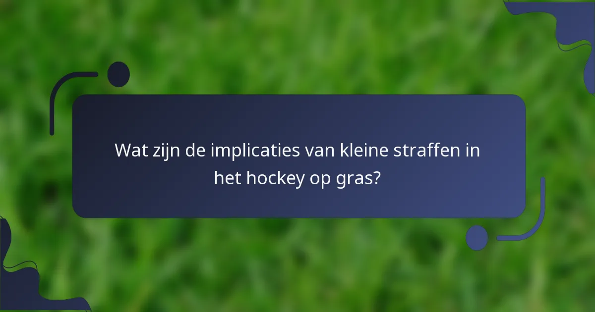 Wat zijn de implicaties van kleine straffen in het hockey op gras?