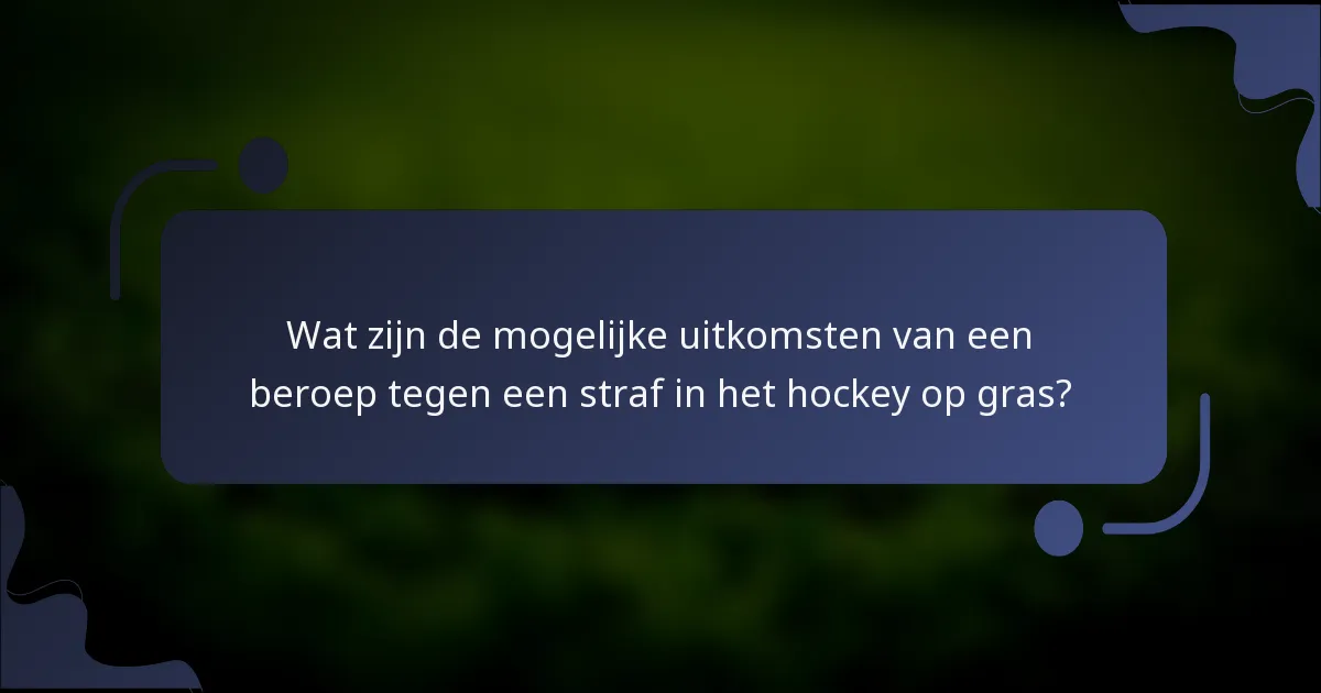 Wat zijn de mogelijke uitkomsten van een beroep tegen een straf in het hockey op gras?