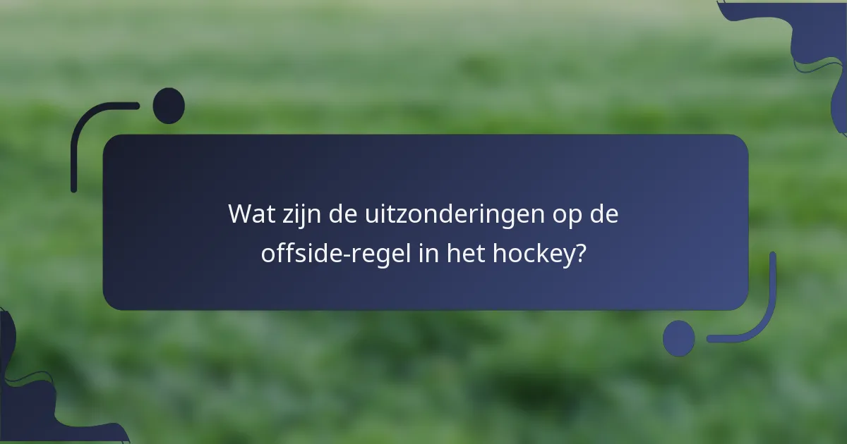 Wat zijn de uitzonderingen op de offside-regel in het hockey?