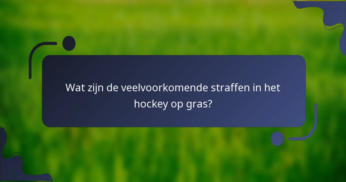 Wat zijn de veelvoorkomende straffen in het hockey op gras?