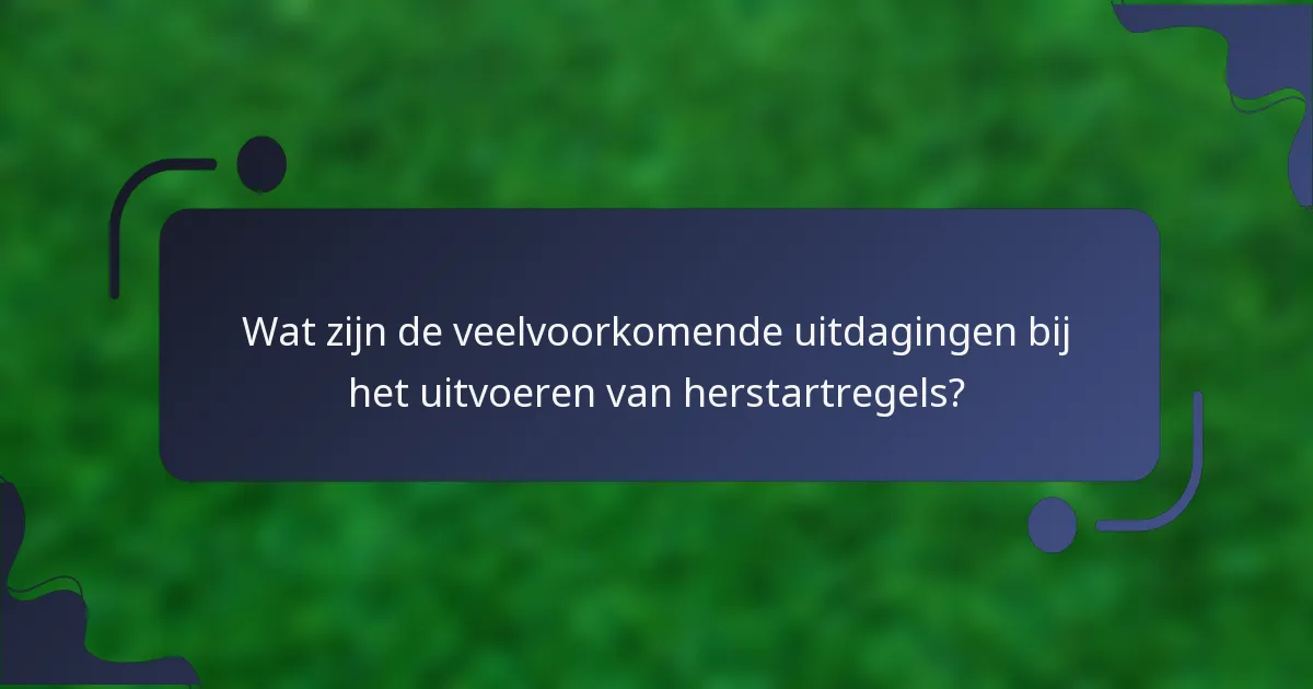 Wat zijn de veelvoorkomende uitdagingen bij het uitvoeren van herstartregels?