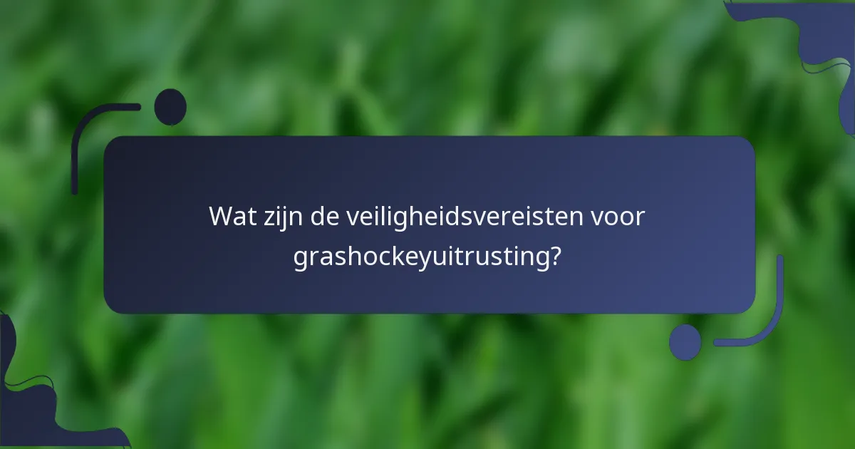 Wat zijn de veiligheidsvereisten voor grashockeyuitrusting?