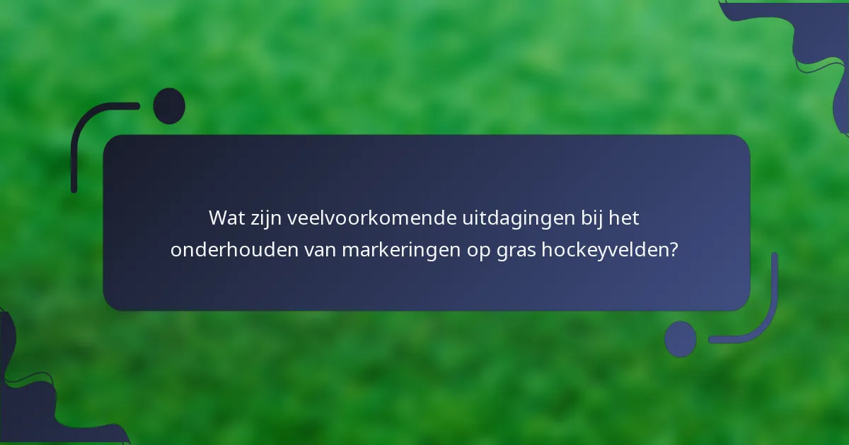 Wat zijn veelvoorkomende uitdagingen bij het onderhouden van markeringen op gras hockeyvelden?