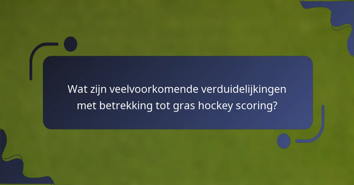 Wat zijn veelvoorkomende verduidelijkingen met betrekking tot gras hockey scoring?