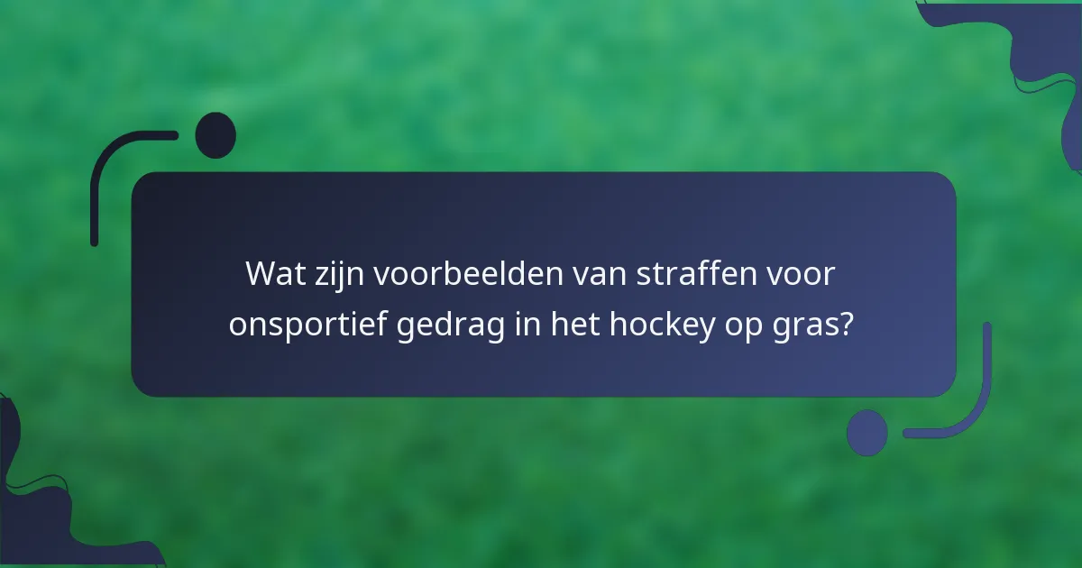 Wat zijn voorbeelden van straffen voor onsportief gedrag in het hockey op gras?