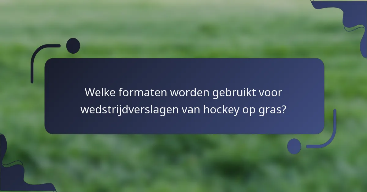 Welke formaten worden gebruikt voor wedstrijdverslagen van hockey op gras?