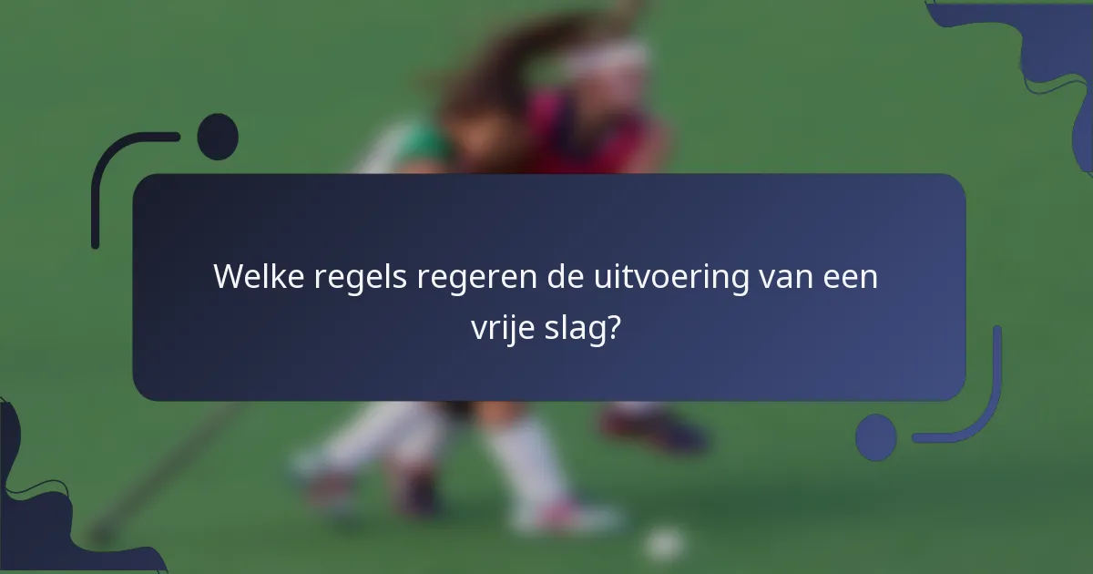 Welke regels regeren de uitvoering van een vrije slag?