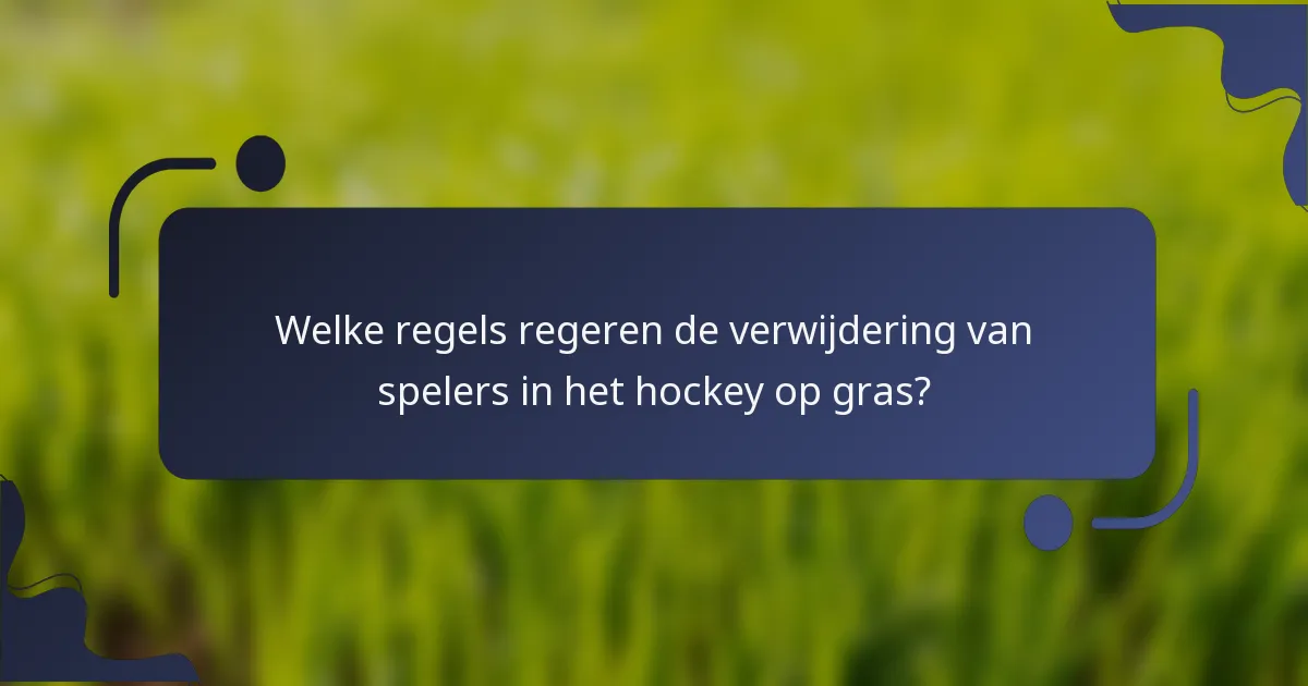 Welke regels regeren de verwijdering van spelers in het hockey op gras?