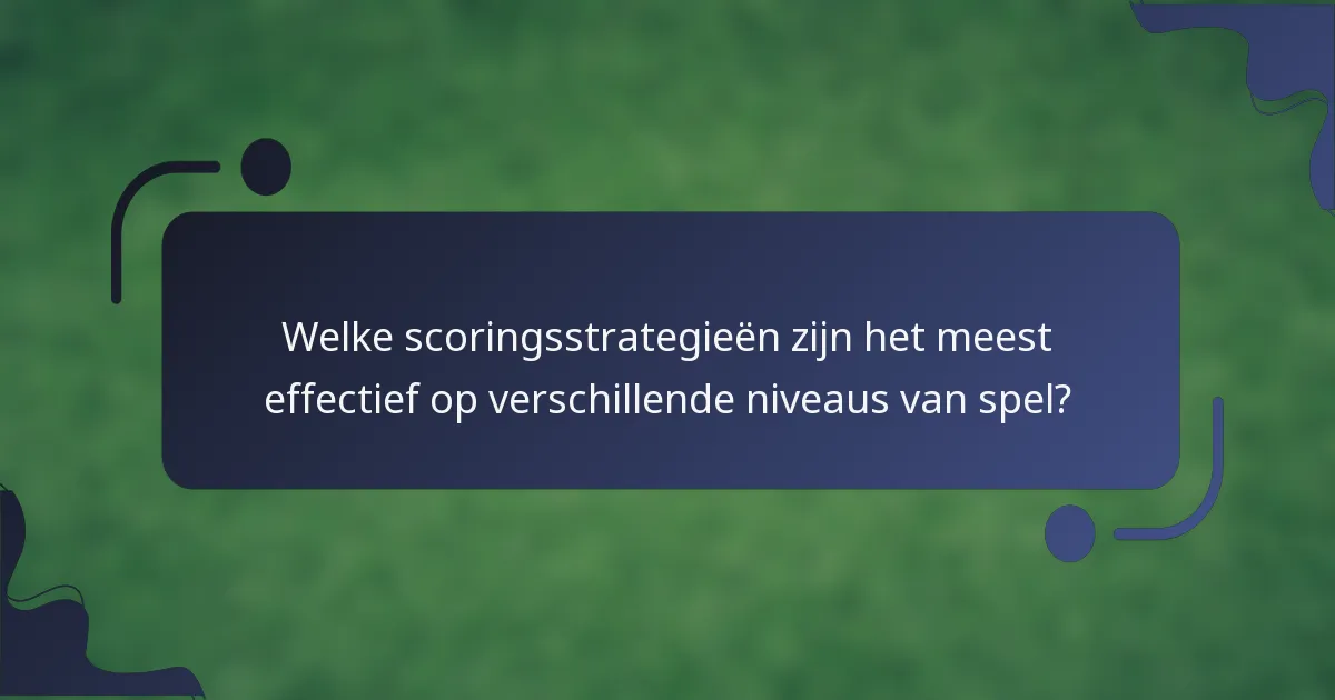 Welke scoringsstrategieën zijn het meest effectief op verschillende niveaus van spel?