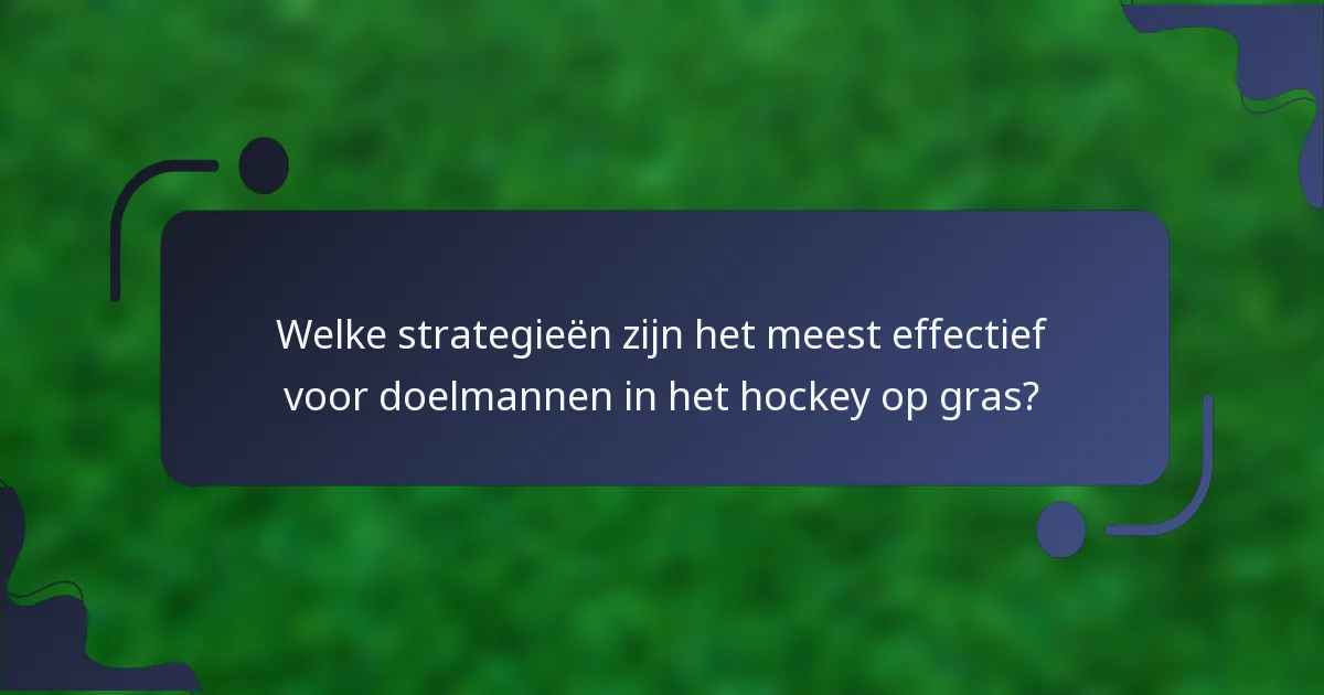 Welke strategieën zijn het meest effectief voor doelmannen in het hockey op gras?