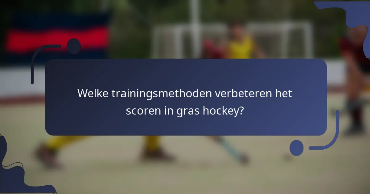 Welke trainingsmethoden verbeteren het scoren in gras hockey?